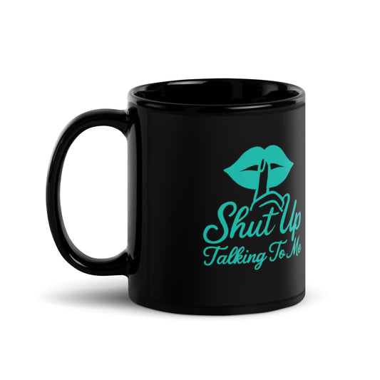 Shut Up Talking To Me Mug