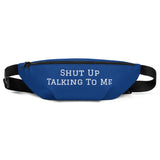 "Shut Up Talking To Me" Fanny Pack